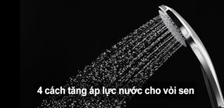 Mách bạn 4 cách tăng áp lực nước cho vòi sen hiệu quả mà bạn nên biết